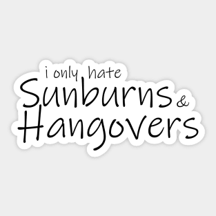 I only hate sunburns and hangovers Sticker